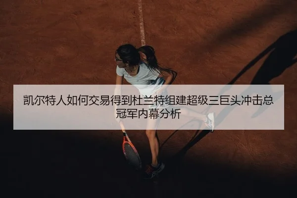凯尔特人如何交易得到杜兰特组建超级三巨头冲击总冠军内幕分析